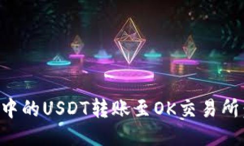 如何将钱包中的USDT转账至OK交易所：全方位指南