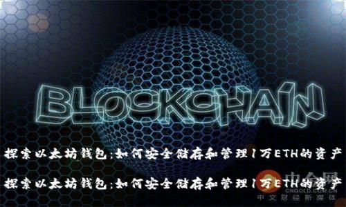 探索以太坊钱包：如何安全储存和管理1万ETH的资产

探索以太坊钱包：如何安全储存和管理1万ETH的资产
