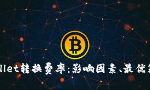 全面解读TPWallet转换费率：影响因素、最优策略与实用指南