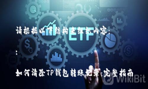 请根据以下结构来组织内容：

:

如何清除TP钱包转账记录：完整指南