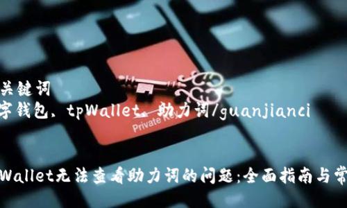 四个相关的关键词  
区块链, 数字钱包, tpWallet, 助力词/guanjianci

  
如何解决tpWallet无法查看助力词的问题：全面指南与常见解决方案