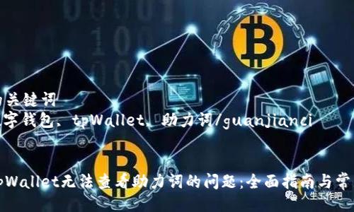 四个相关的关键词  
区块链, 数字钱包, tpWallet, 助力词/guanjianci

  
如何解决tpWallet无法查看助力词的问题：全面指南与常见解决方案