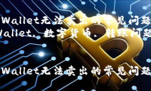 如何解决TPWallet无法卖出的常见问题及解决方案
关键词：TPWallet, 数字货币, 转账问题, 交易失败


如何解决TPWallet无法卖出的常见问题及解决方案